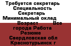 Требуется секретарь › Специальность ­ Секретарь  › Минимальный оклад ­ 38 500 › Возраст ­ 20 - Все города Работа » Резюме   . Свердловская обл.,Краснотурьинск г.